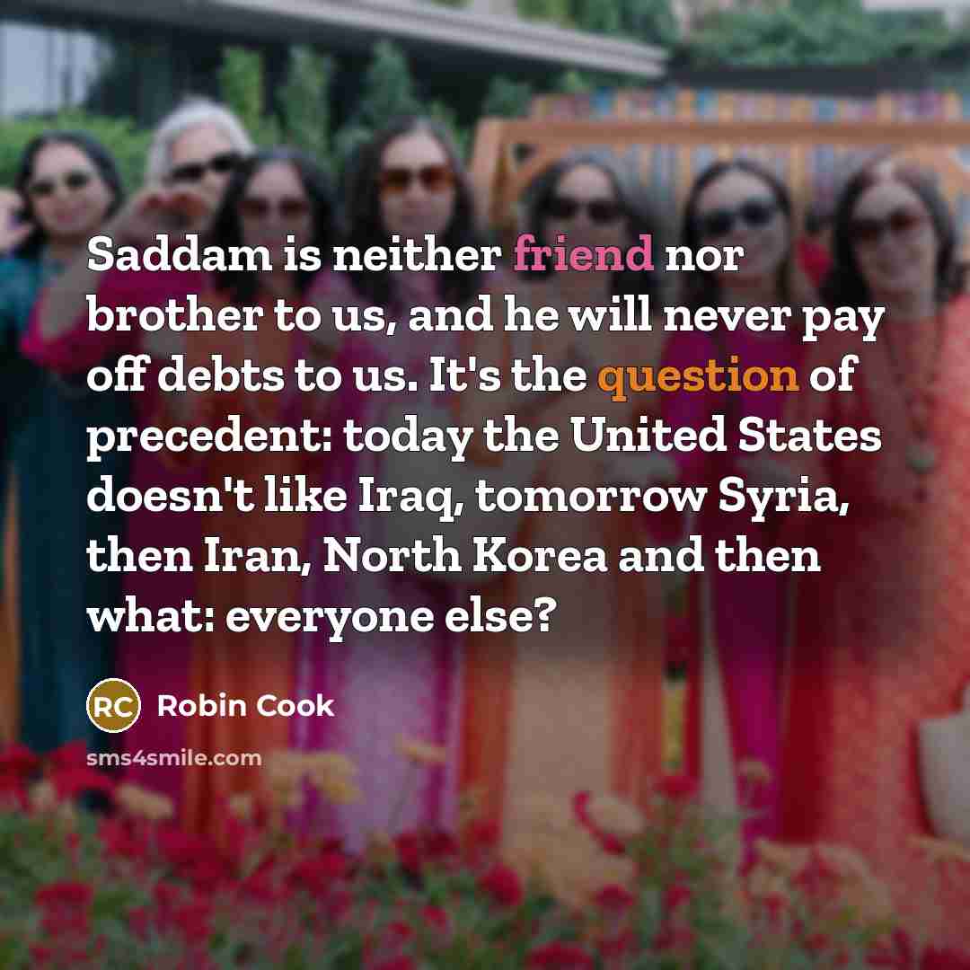 “Saddam is neither friend nor brother to us, and he…” quote by Robin Cook