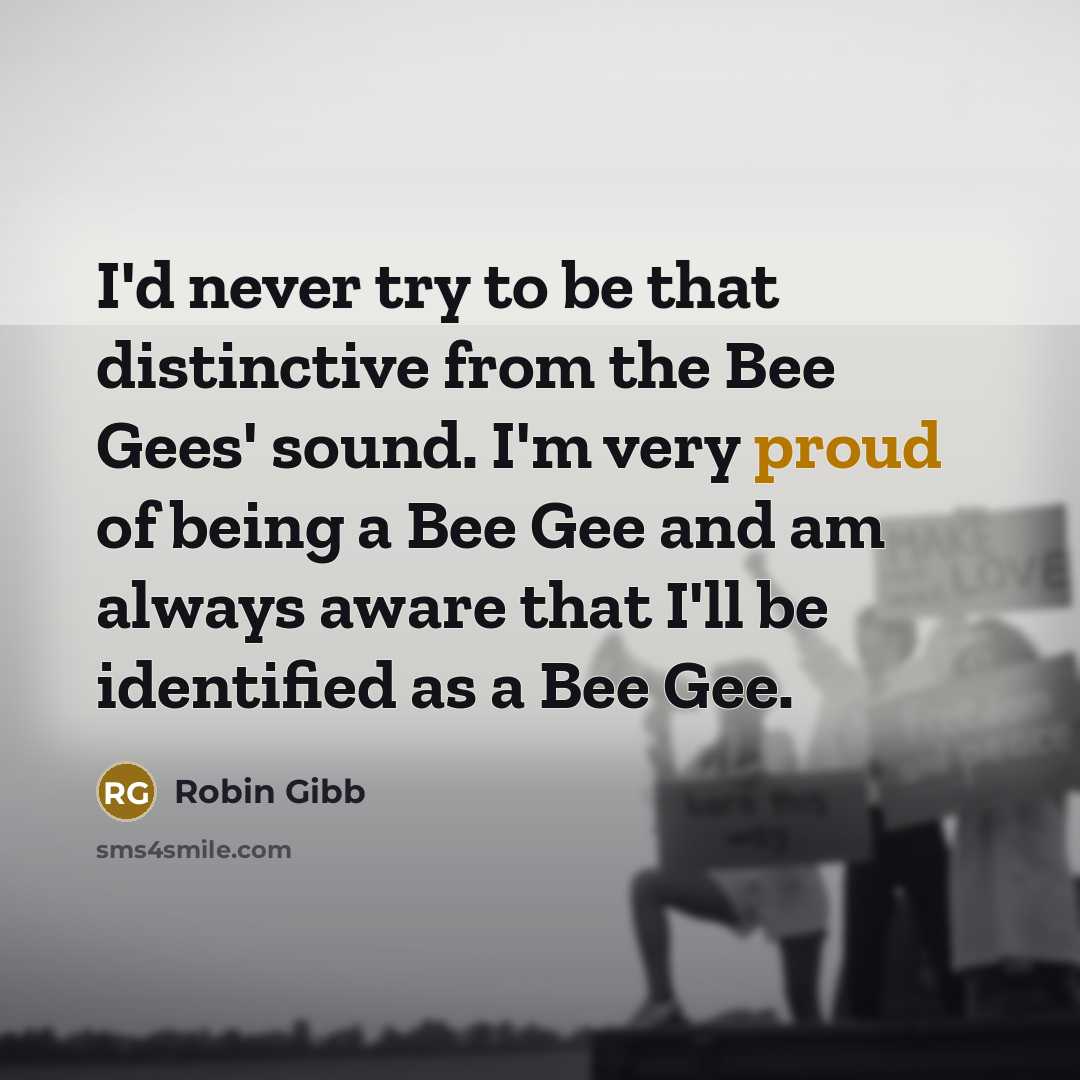 “I'd never try to be that distinctive from the Bee…” quote by Robin Gibb