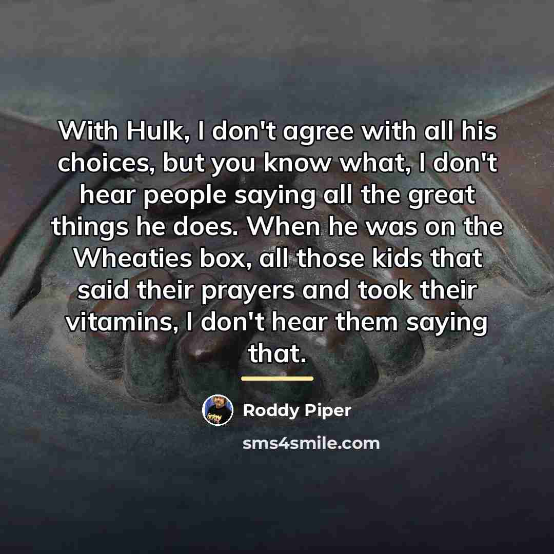 “With Hulk, I don't agree with all his choices, but…” quote by Roddy Piper