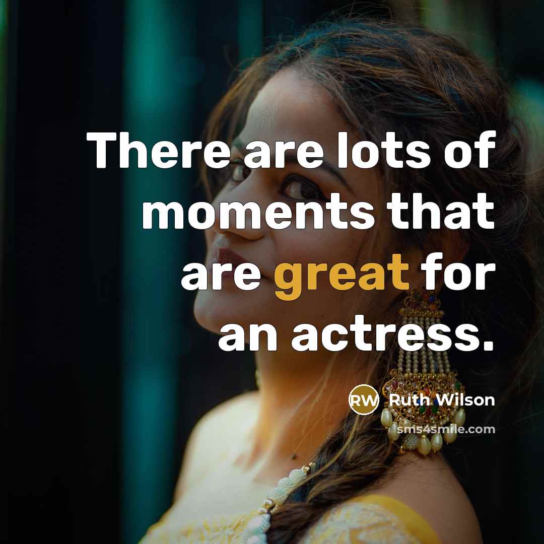“There are lots of moments that are great for an…” quote by Ruth Wilson