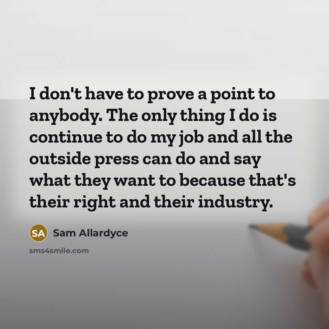 “I don't have to prove a point to anybody. The…” quote by Sam Allardyce