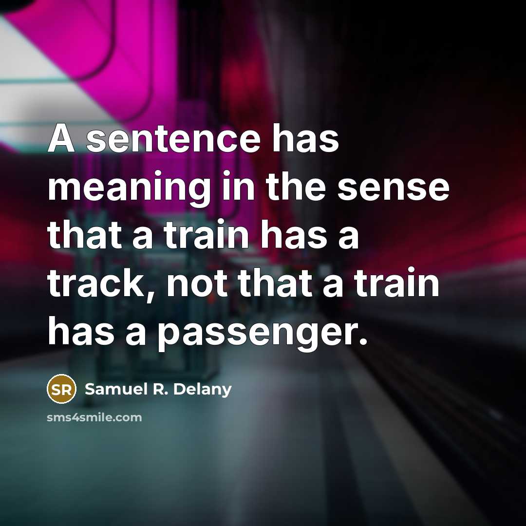 “A sentence has meaning in the sense that a train…” quote by Samuel R. Delany