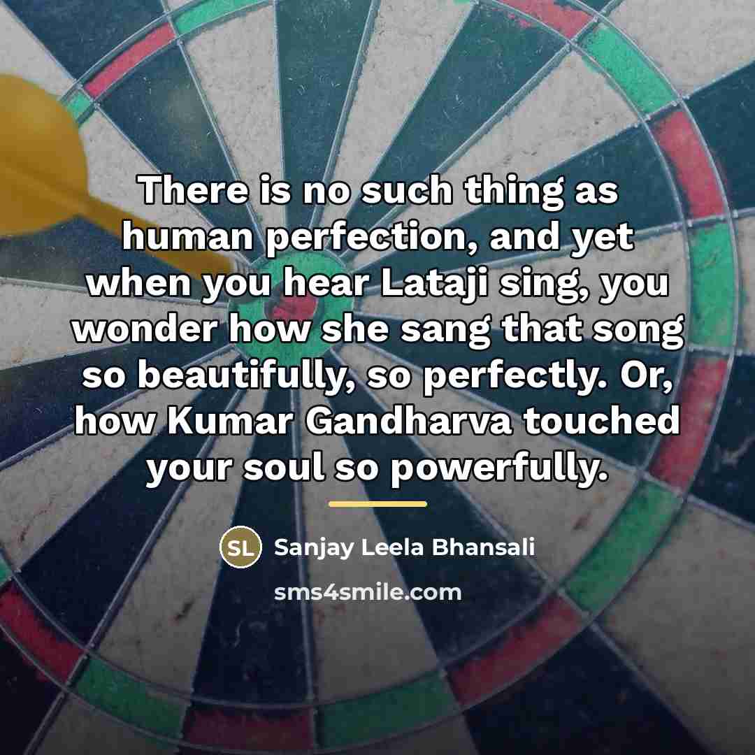 “There is no such thing as human perfection, and yet…” quote by Sanjay Leela Bhansali