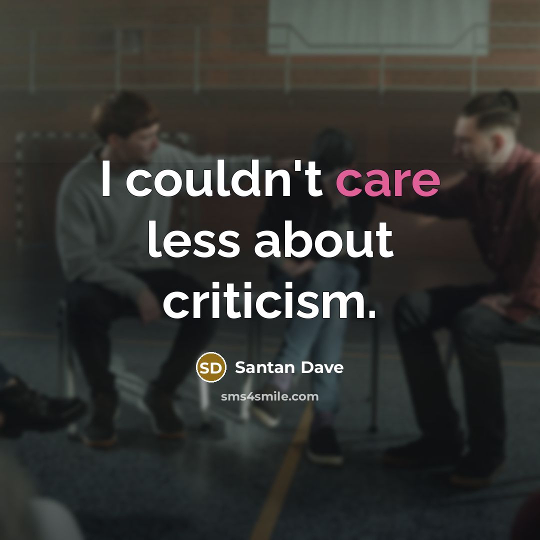 “I couldn't care less about criticism.…” quote by Santan Dave