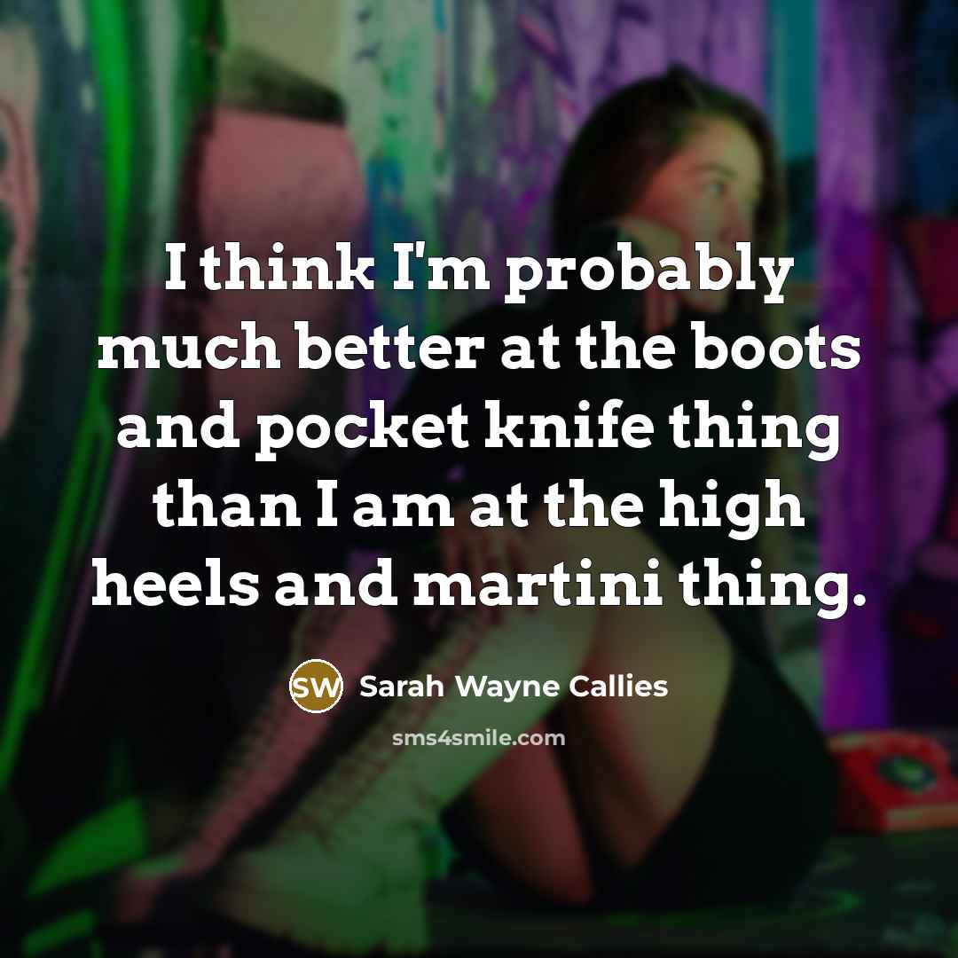 “I think I'm probably much better at the boots and…” quote by Sarah Wayne Callies