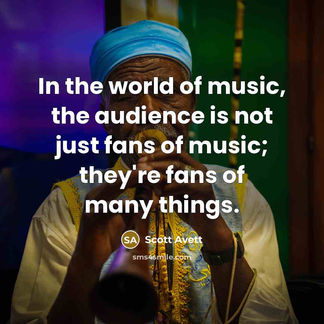 “In the world of music, the audience is not just…” quote by Scott Avett