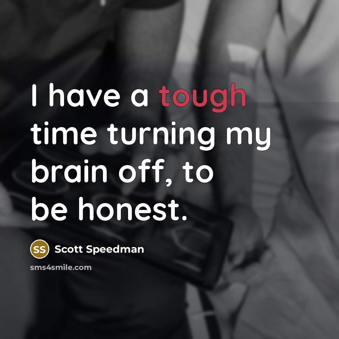 “I have a tough time turning my brain off, to…” quote by Scott Speedman