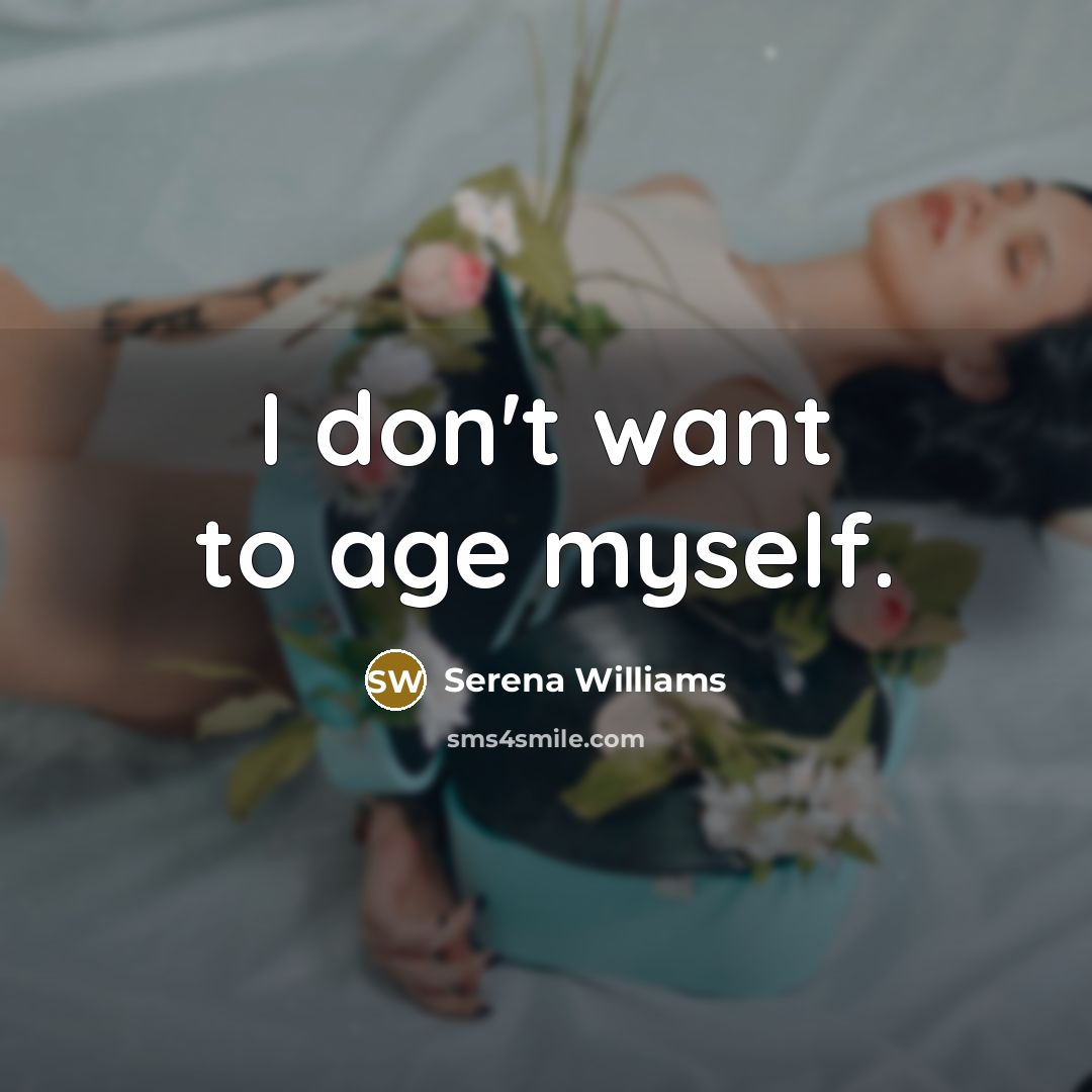 “I don't want to age myself.…” quote by Serena Williams