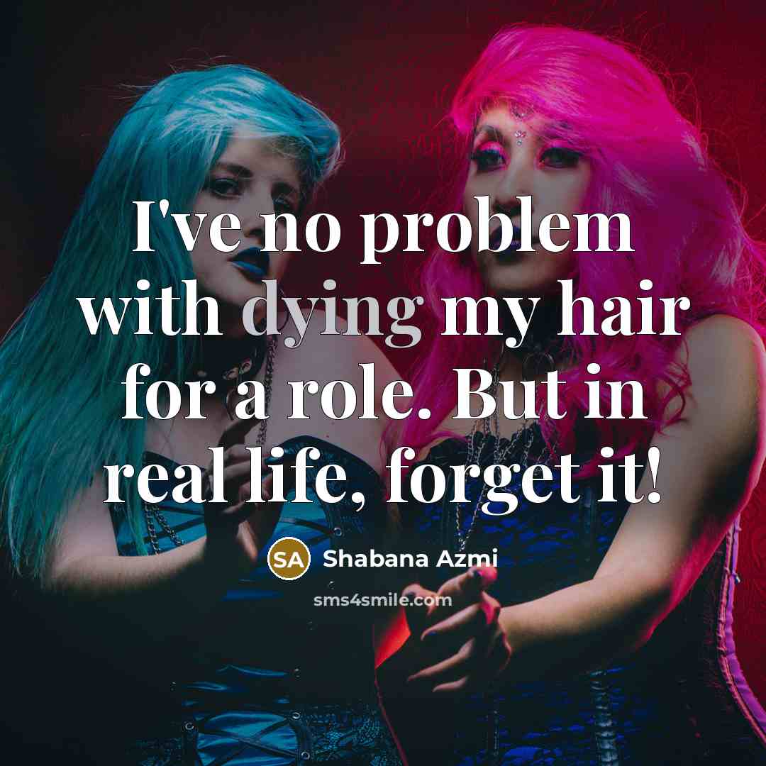 “I've no problem with dying my hair for a role.…” quote by Shabana Azmi