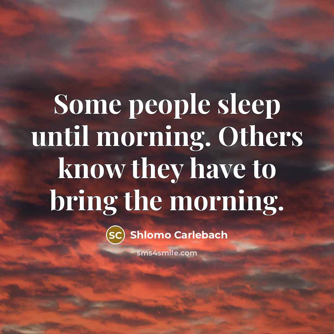 “Some people sleep until morning. Others know they have to…” quote by Shlomo Carlebach