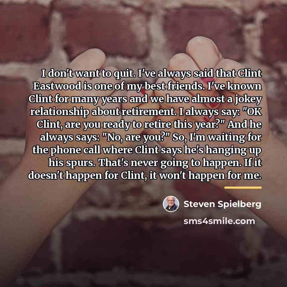 “I don't want to quit. I've always said that Clint…” quote by Steven Spielberg