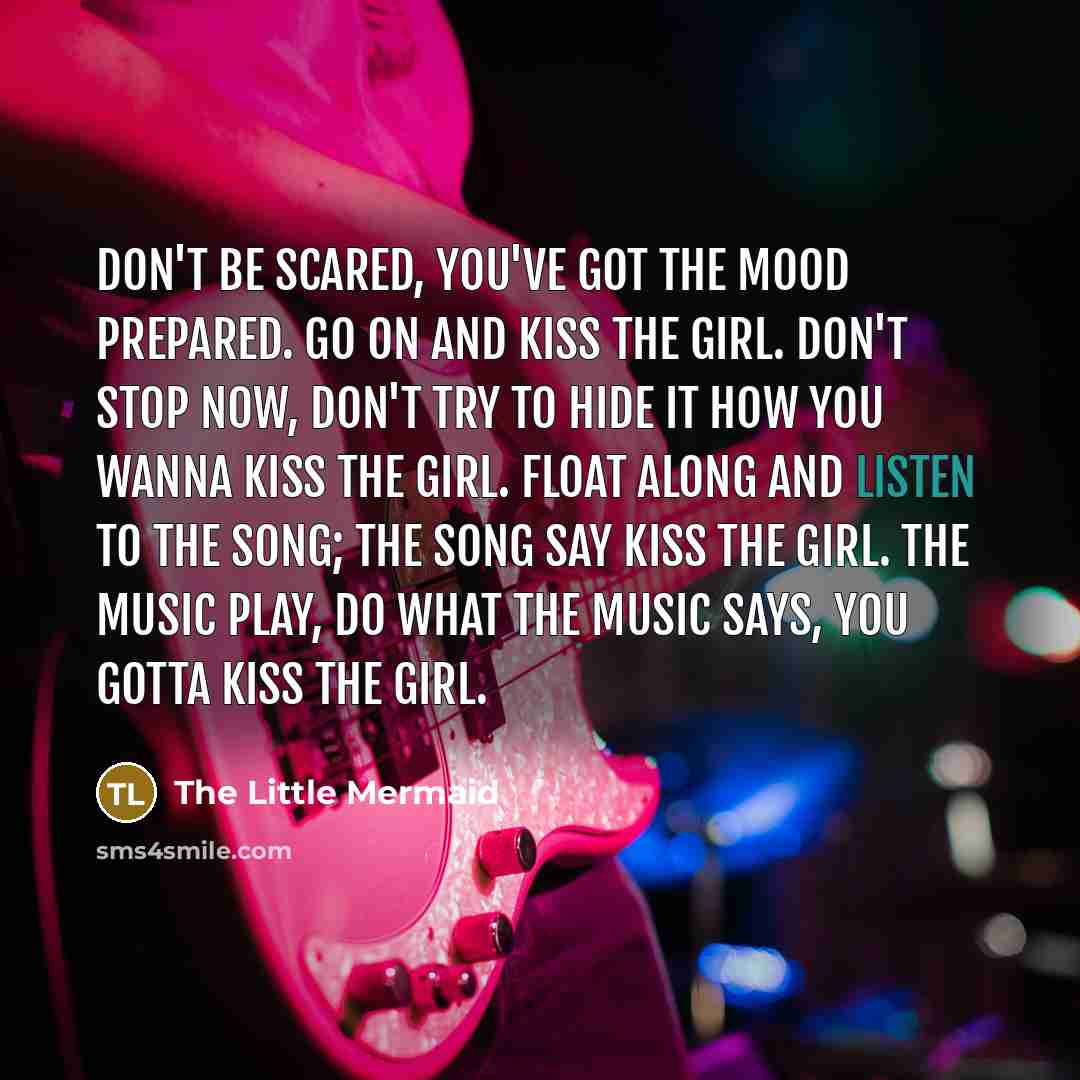 “Don't be scared, you've got the mood prepared. Go on…” quote by The Little Mermaid