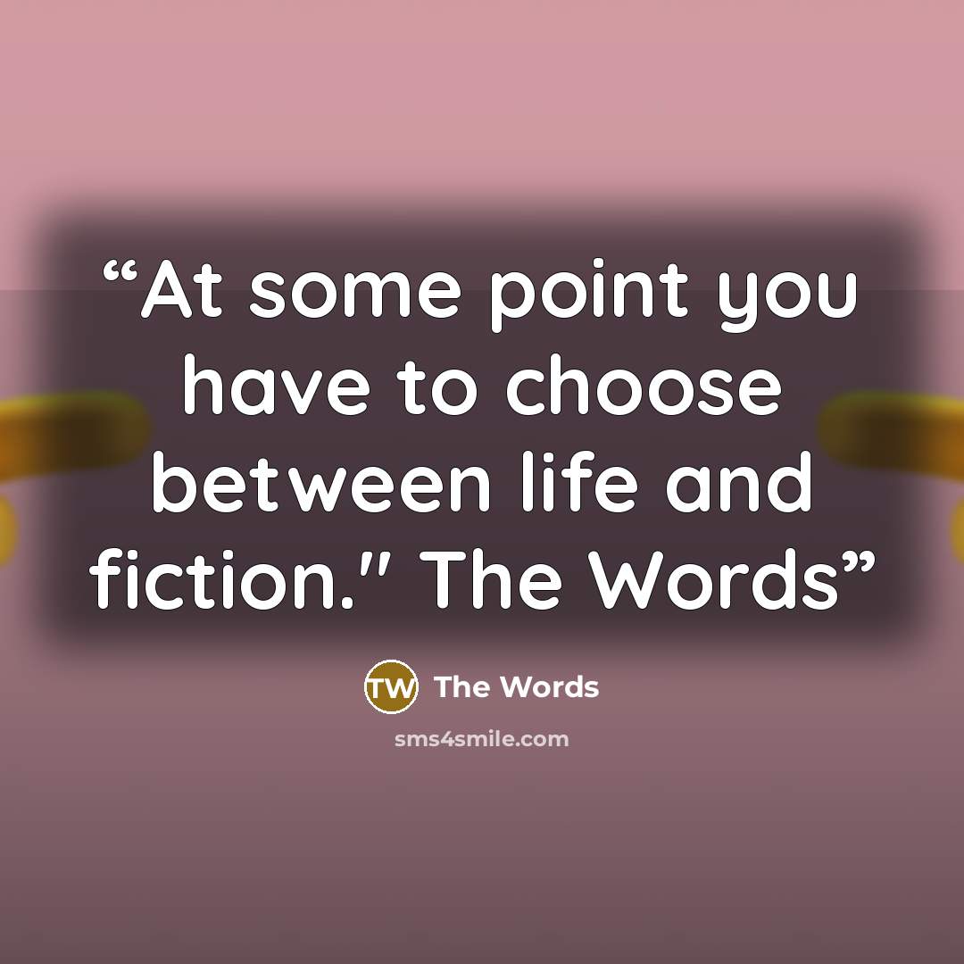 “At some point you have to choose between life and fiction." The Words” quote by The Words