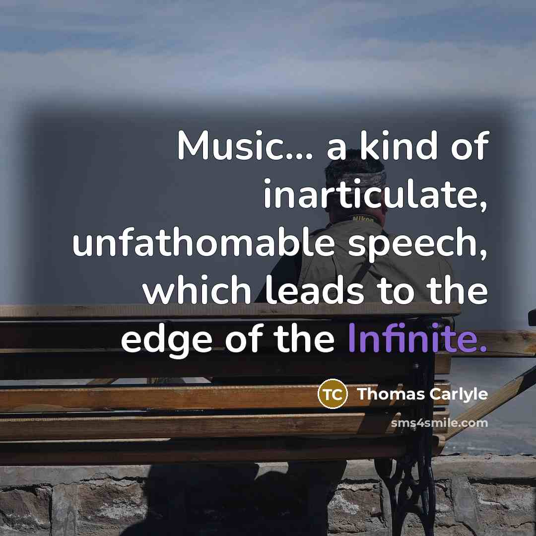 “Music... a kind of inarticulate, unfathomable speech, which leads to…” quote by Thomas Carlyle