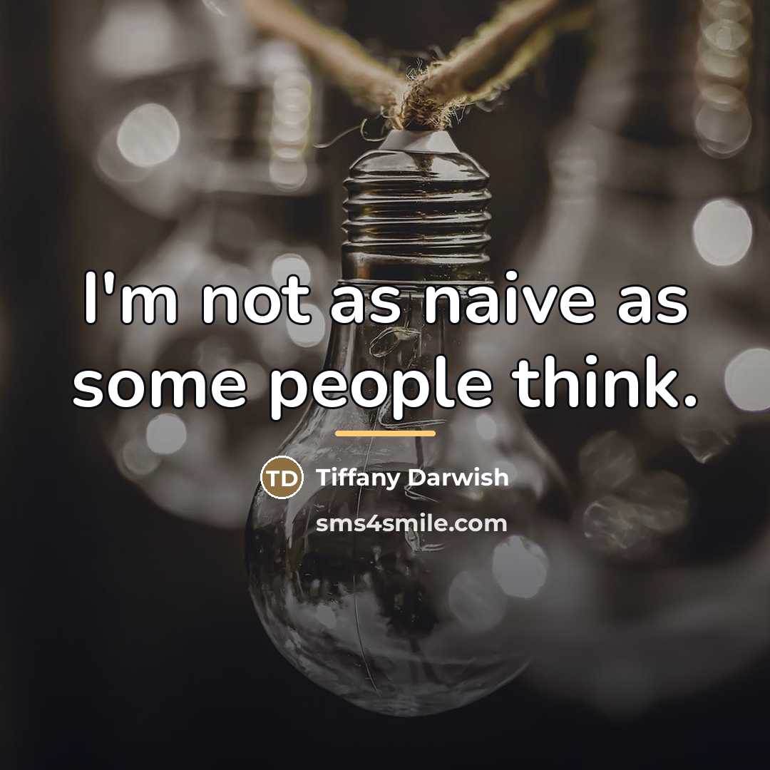 “I'm not as naive as some people think.…” quote by Tiffany Darwish
