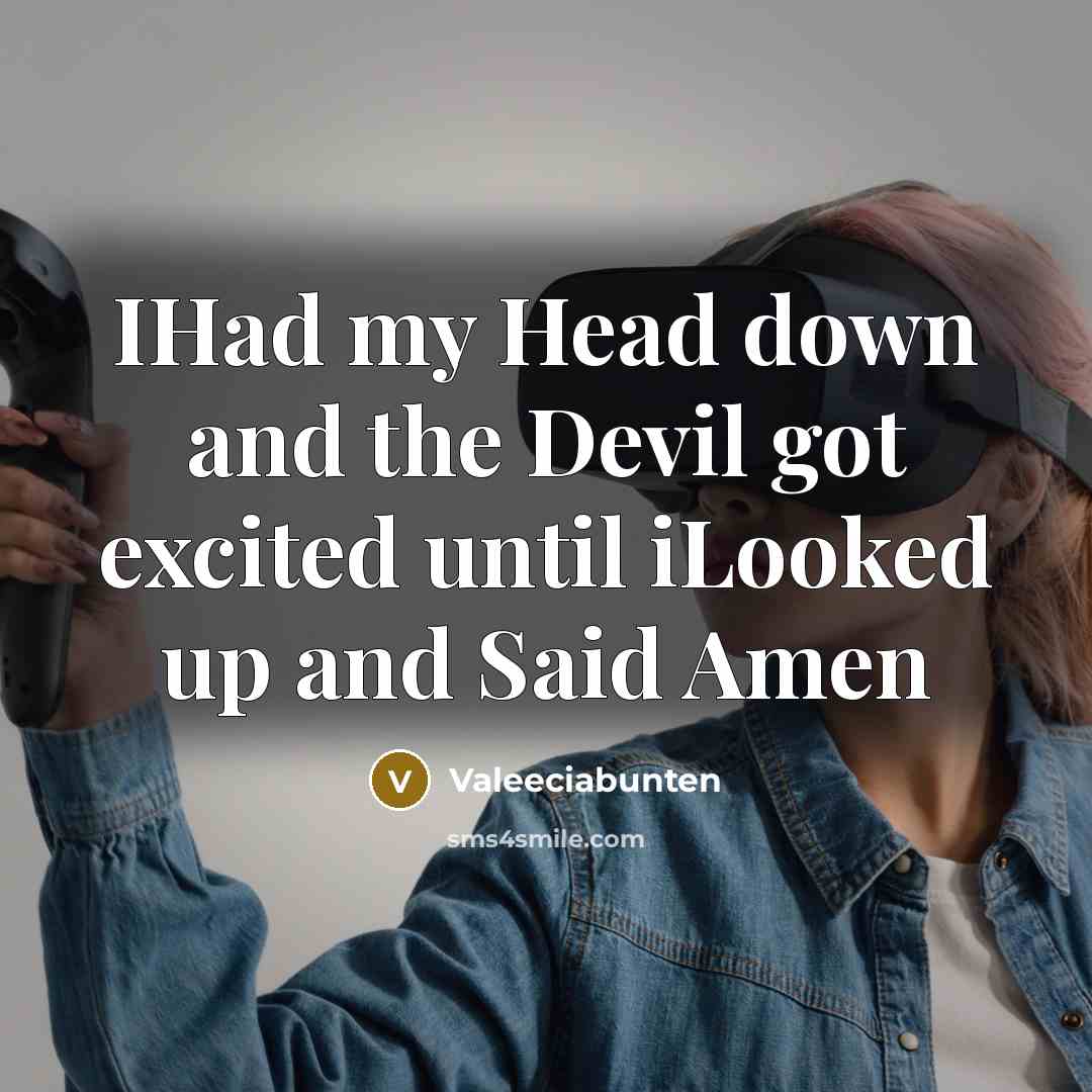 “IHad my Head down and the Devil got excited until iLooked up and Said Amen” quote by Valeeciabunten