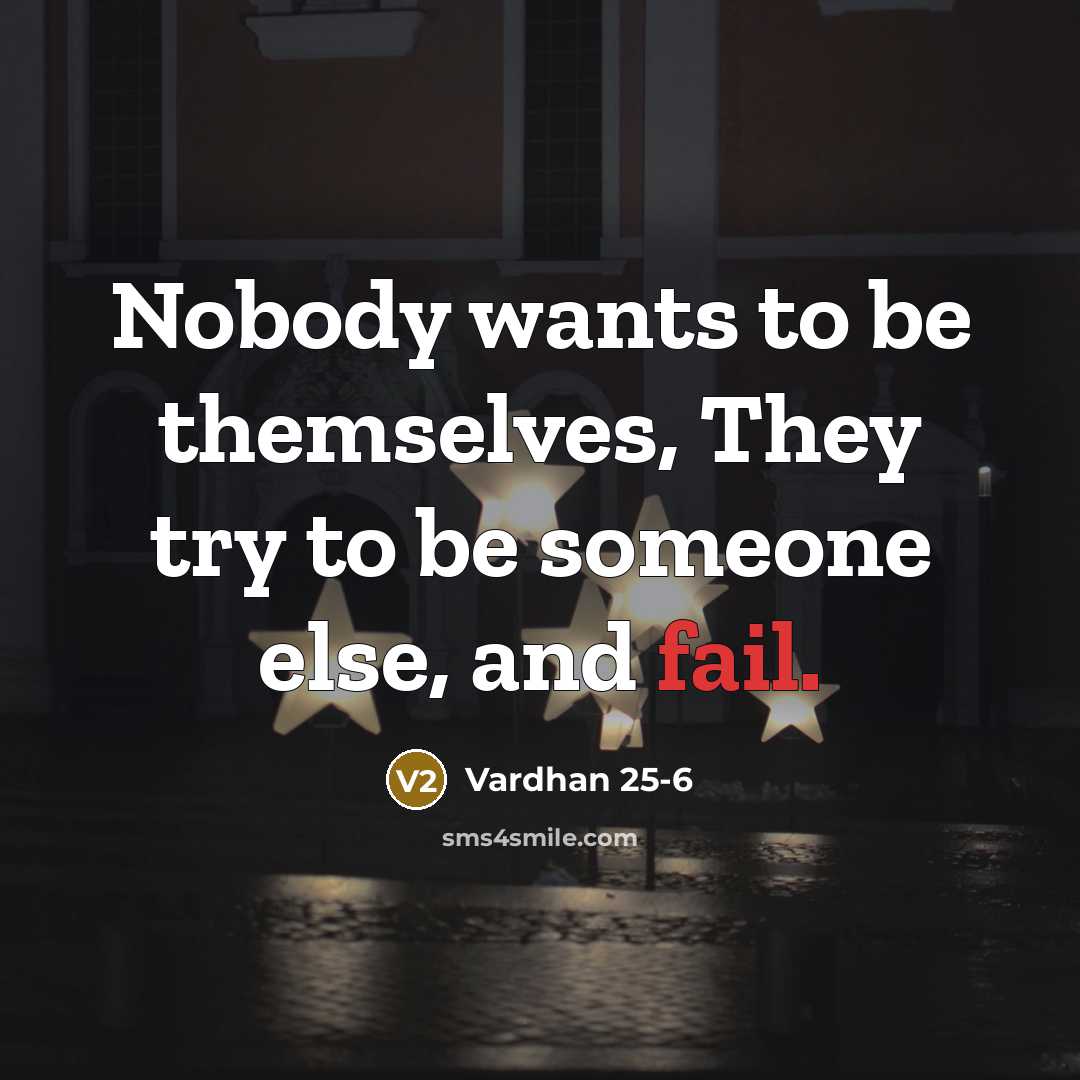 “Nobody wants to be themselves, They try to be someone…” quote by Vardhan 25-6