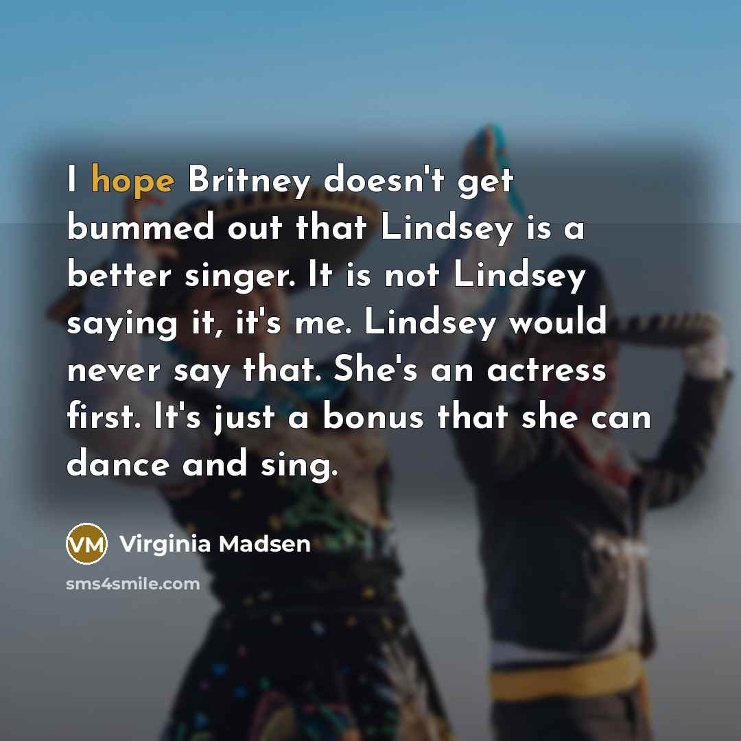 “I hope Britney doesn't get bummed out that Lindsey is…” quote by Virginia Madsen