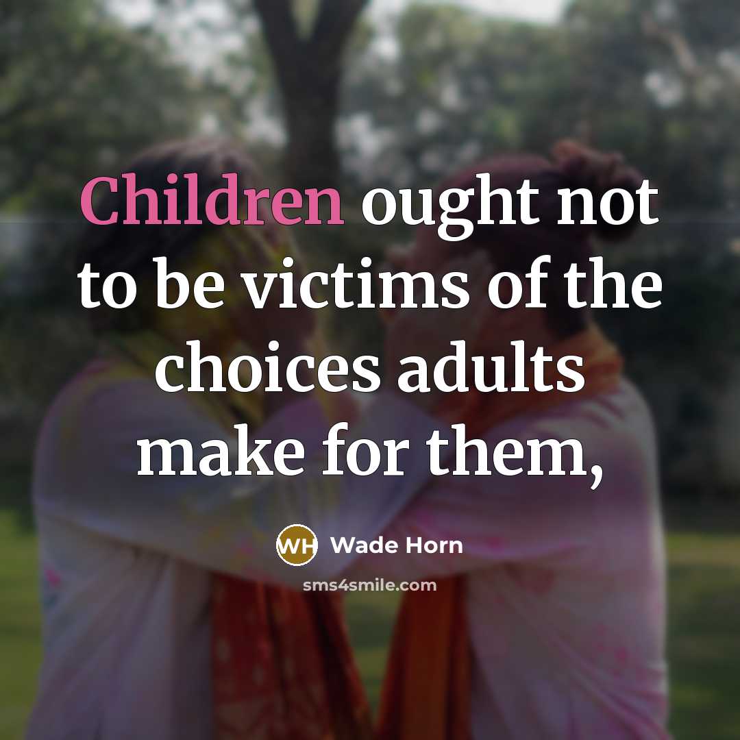 “Children ought not to be victims of the choices adults…” quote by Wade Horn