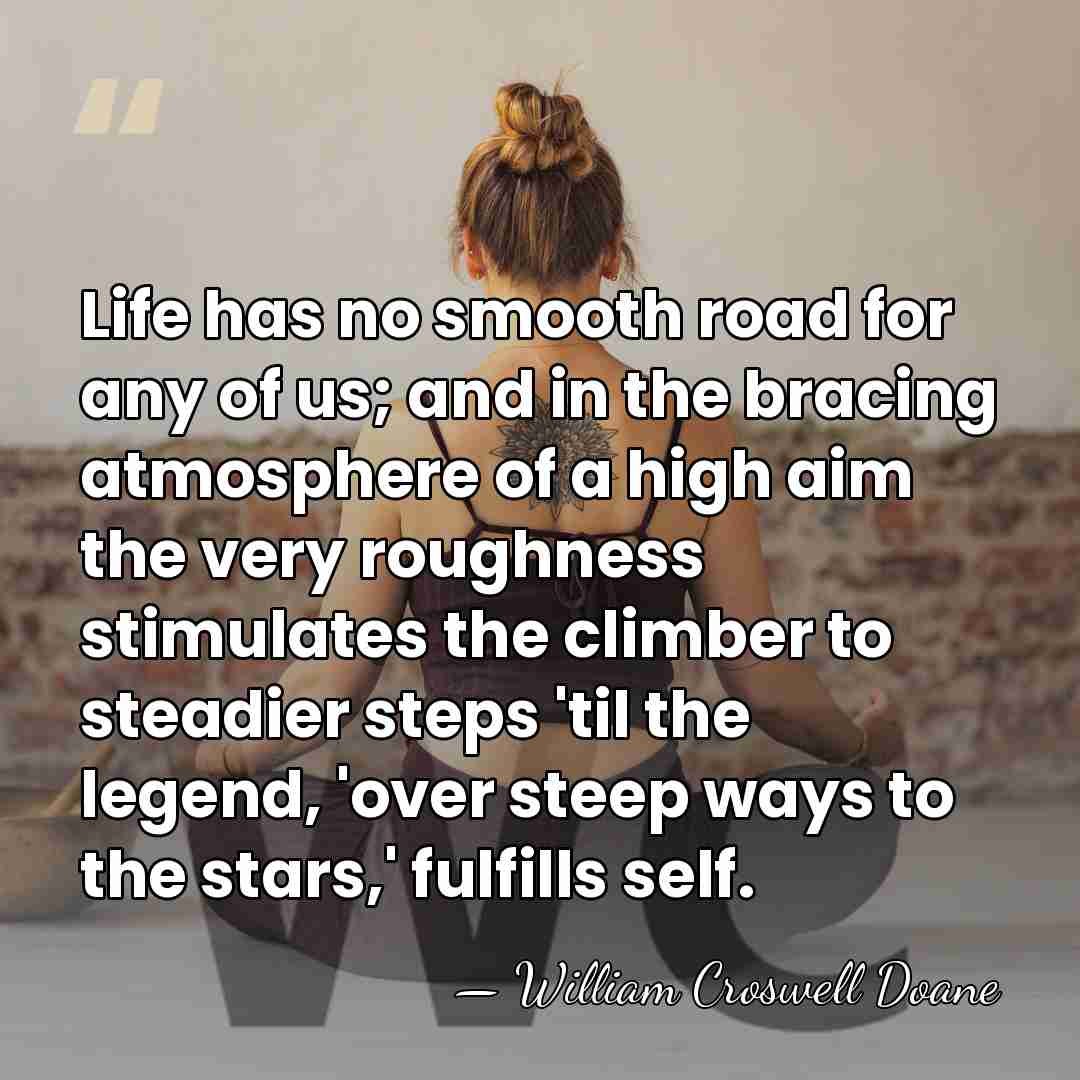 Life has no smooth road for any of us; and in the&hellip; - William Croswell Doane