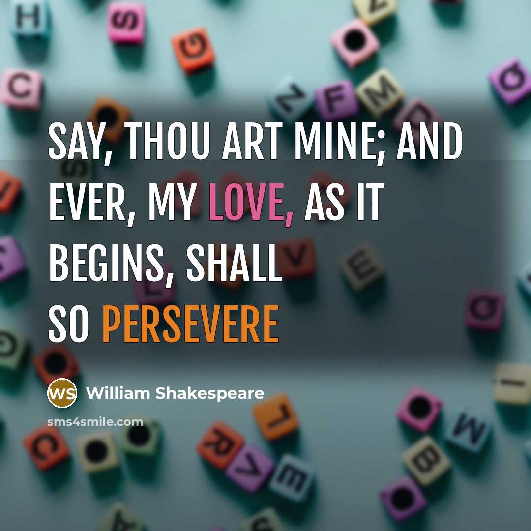 “Say, thou art mine; and ever, My love, as it…” quote by William Shakespeare
