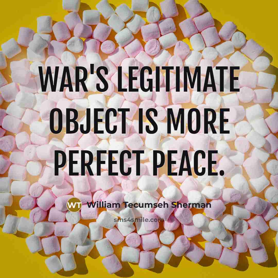 “War's Legitimate Object Is More Perfect Peace.…” quote by William Tecumseh Sherman