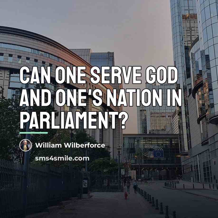“Can one serve God and one's nation in parliament?…” quote by William Wilberforce