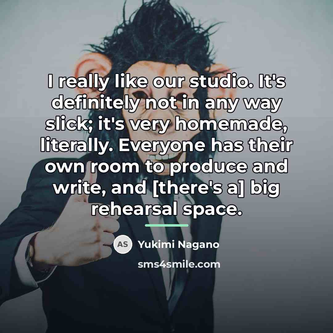 “I really like our studio. It's definitely not in any…” quote by Yukimi Nagano