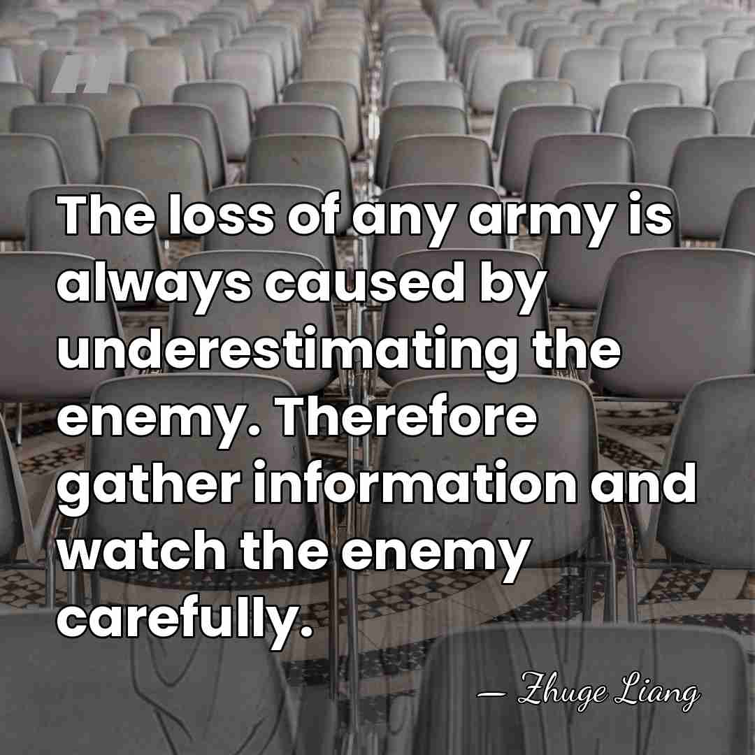 The loss of any army is always caused by underestimating the enemy.&hellip; - Zhuge Liang