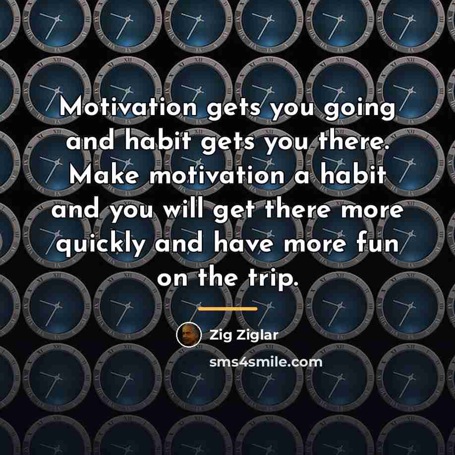“Motivation gets you going and habit gets you there. Make…” quote by Zig Ziglar