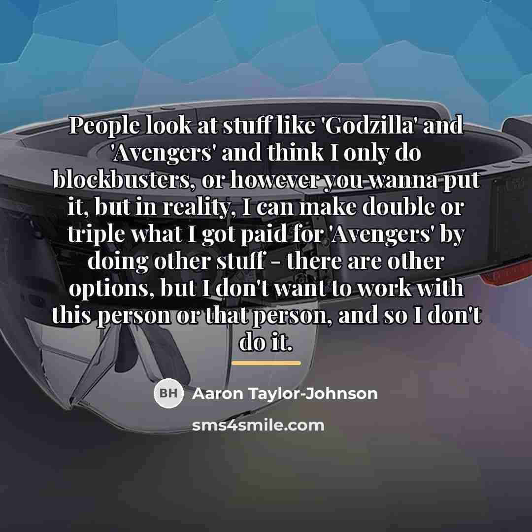 “People look at stuff like 'Godzilla' and 'Avengers' and think…” quote by Aaron Taylor-Johnson