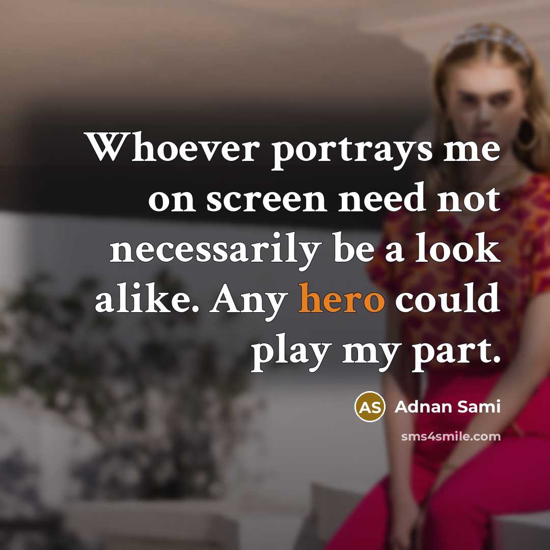 “Whoever portrays me on screen need not necessarily be a…” quote by Adnan Sami