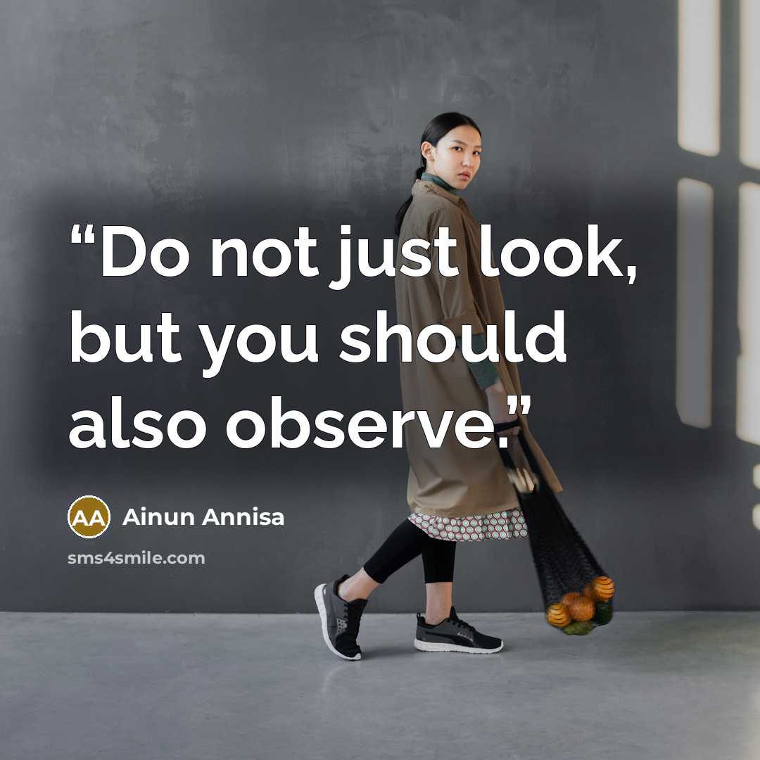 “Do not just look, but you should also observe.” quote by Ainun Annisa