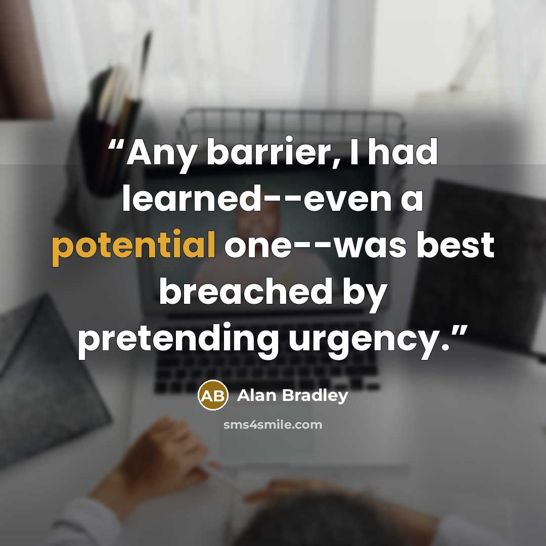 “Any barrier, I had learned--even a potential one--was best breached by pretending urgency.” quote by Alan Bradley