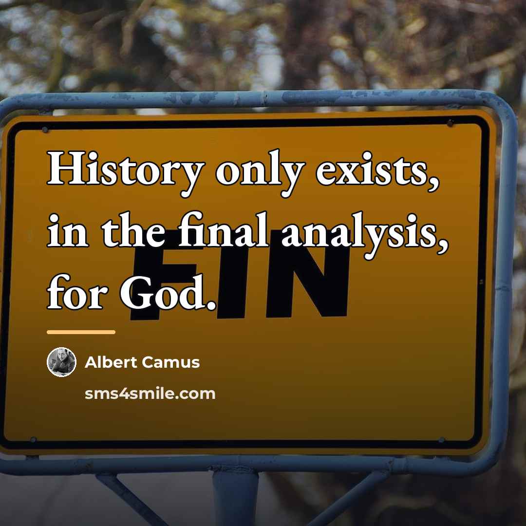 “History only exists, in the final analysis, for God.…” quote by Albert Camus
