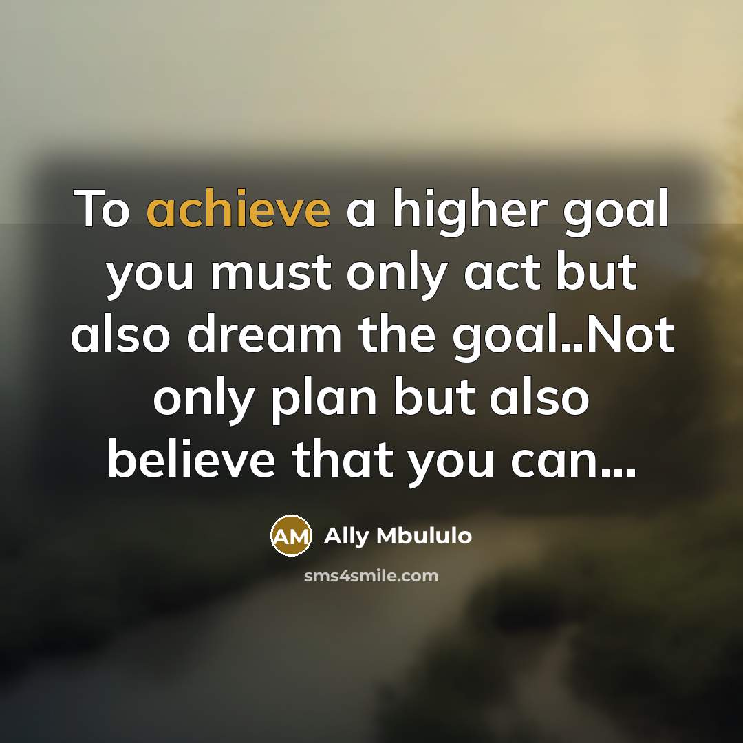 “To achieve a higher goal you must only act but…” quote by Ally Mbululo
