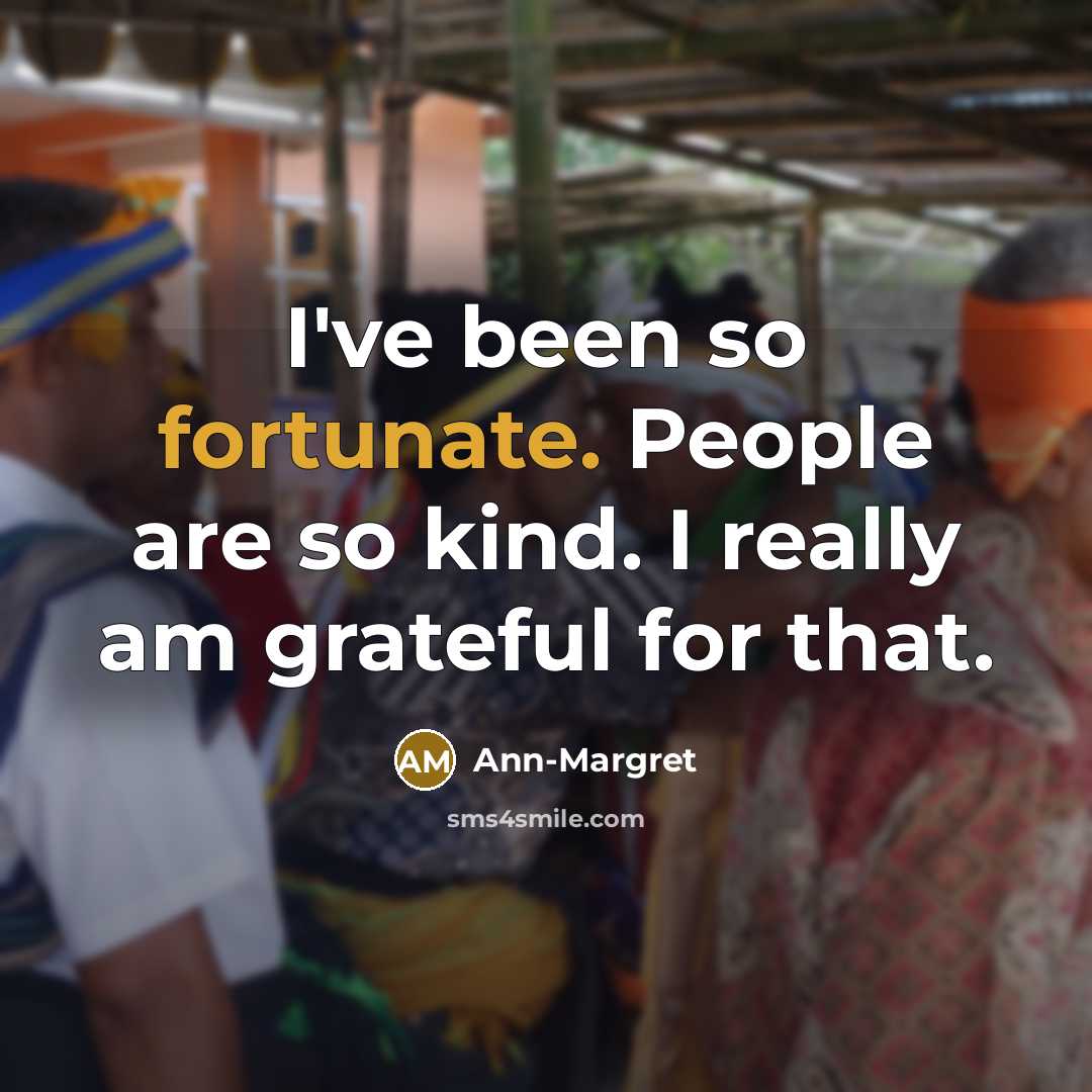 “I've been so fortunate. People are so kind. I really…” quote by Ann-Margret