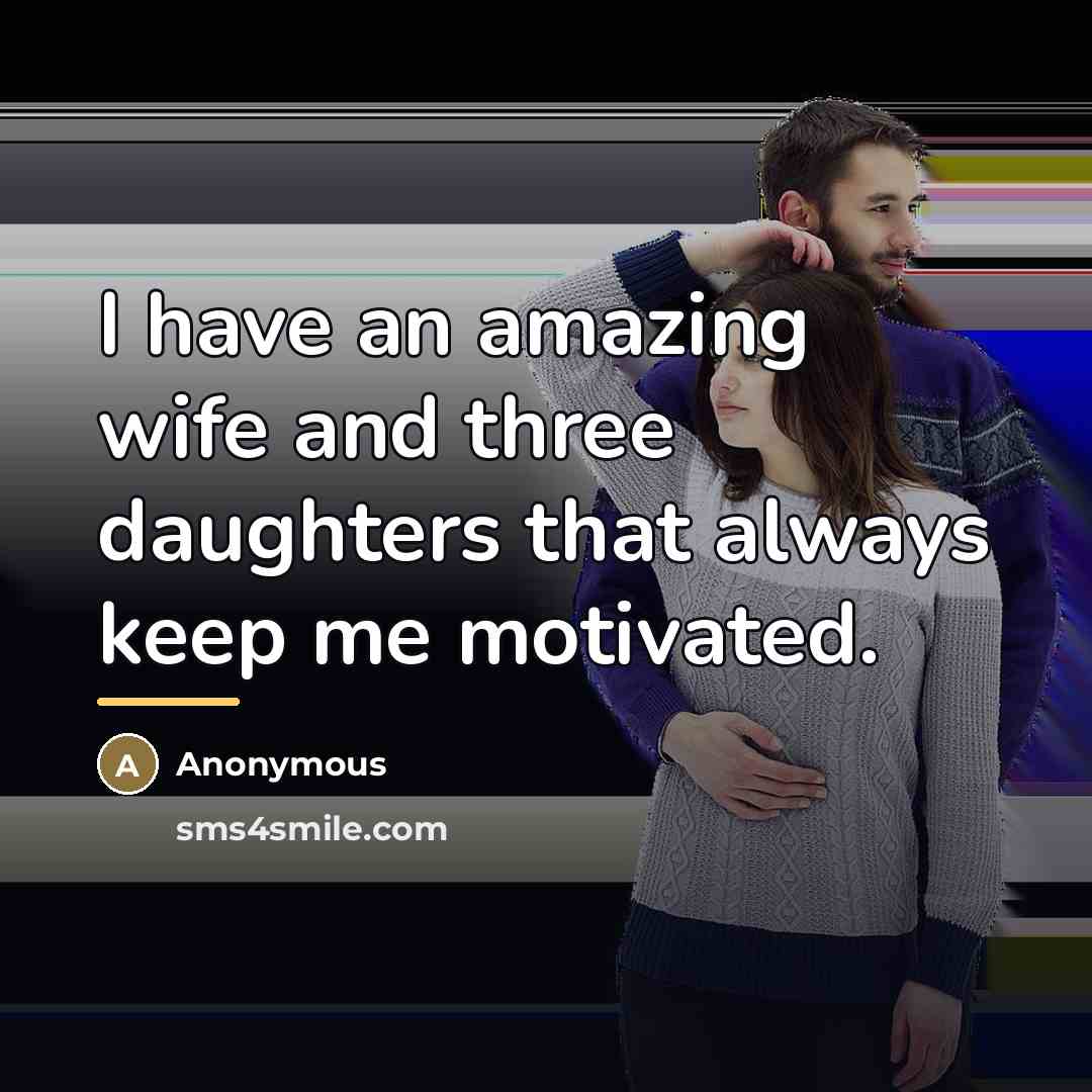 “I have an amazing wife and three daughters that always…” quote by Anonymous