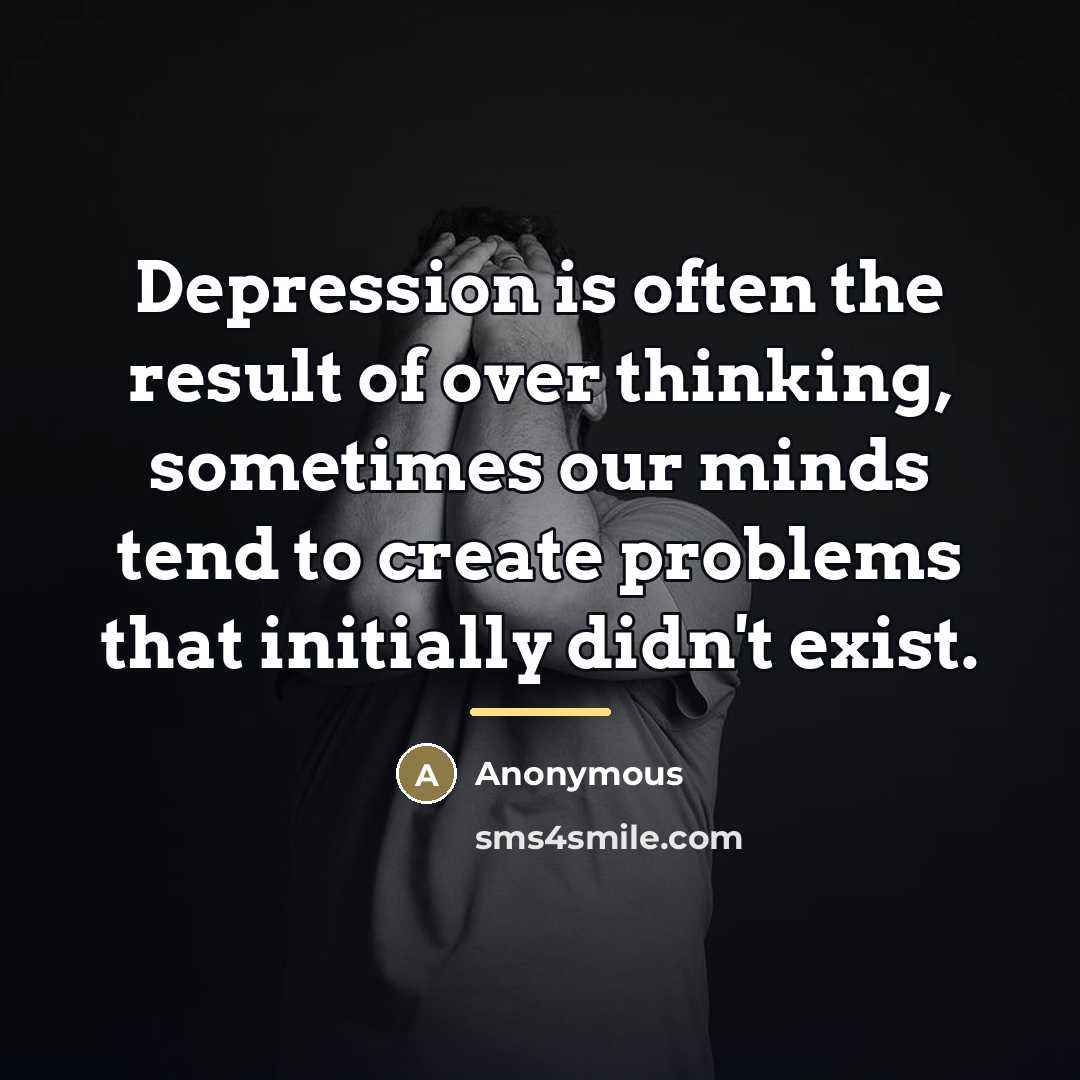 “Depression is often the result of over thinking, sometimes our…” quote by Anonymous