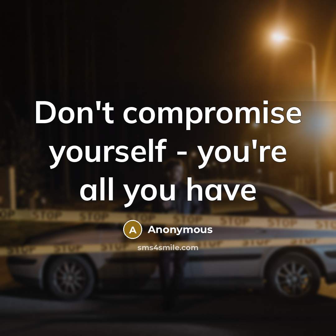 “Don't compromise yourself - you're all you have…” quote by Anonymous