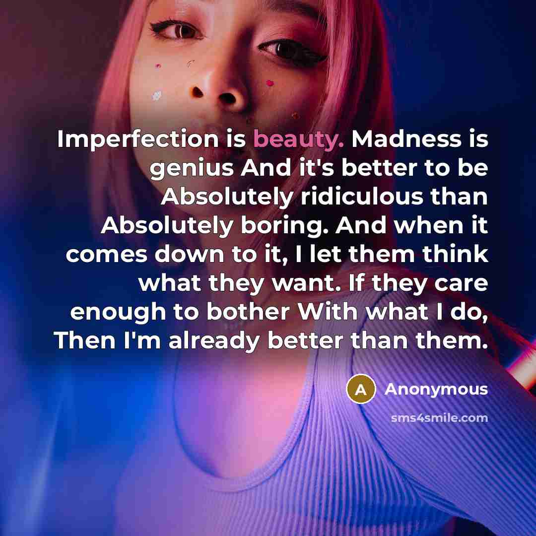 “Imperfection is beauty. Madness is genius And it's better to…” quote by Anonymous