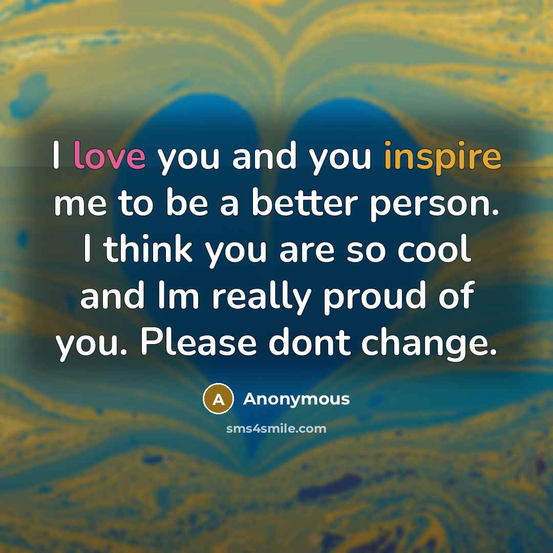 “I love you and you inspire me to be a…” quote by Anonymous