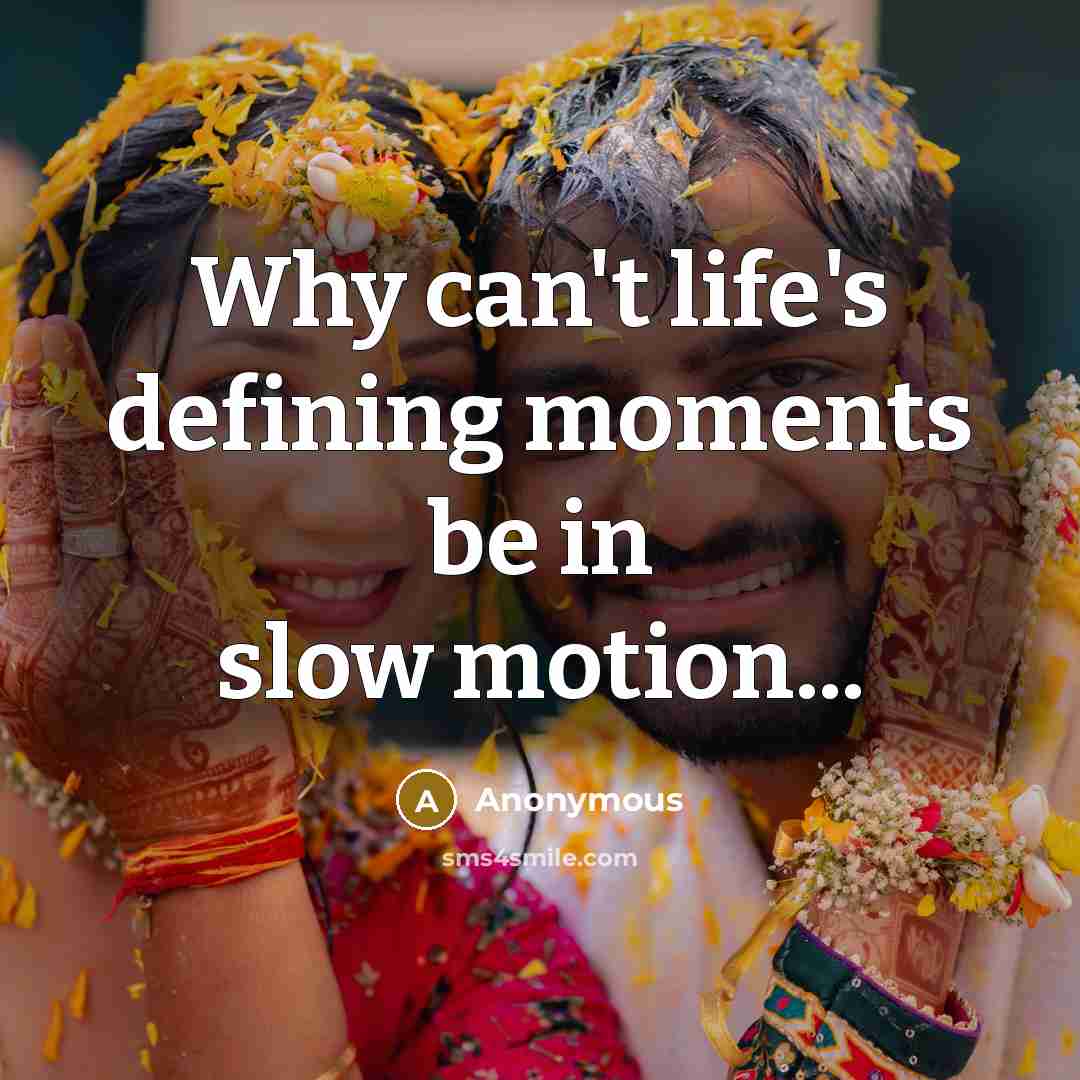 “Why can't life's defining moments be in slow motion...…” quote by Anonymous