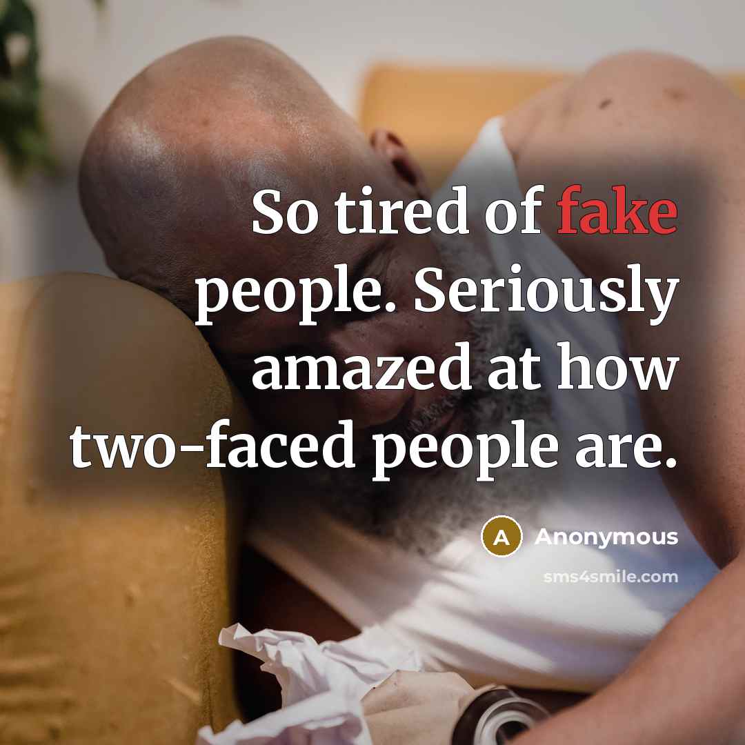 “So tired of fake people. Seriously amazed at how two-faced…” quote by Anonymous