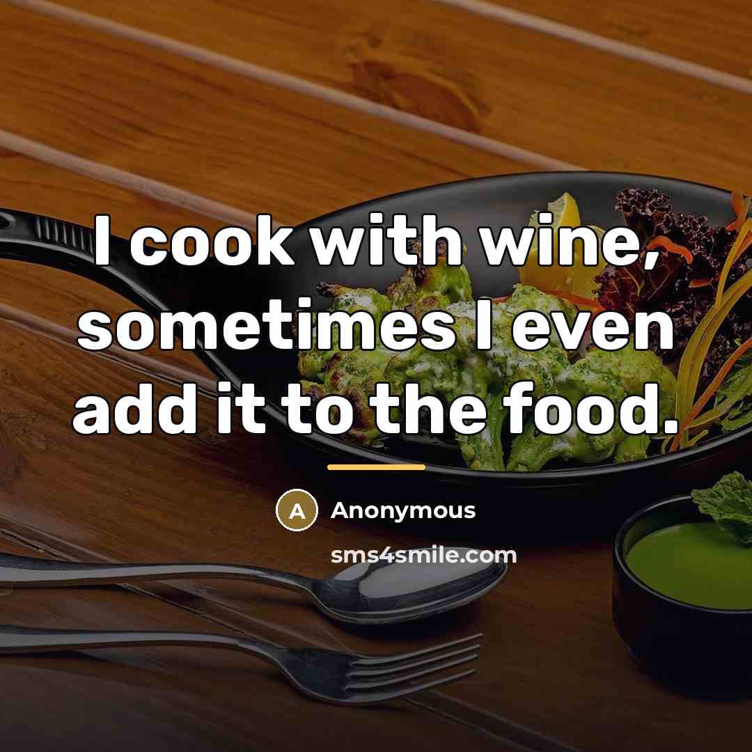 “I cook with wine, sometimes I even add it to…” quote by Anonymous