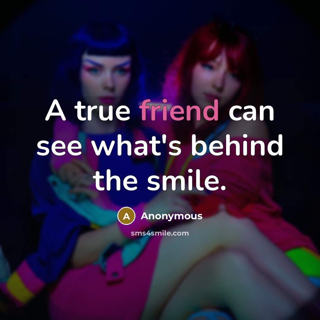 “A true friend can see what's behind the smile.” quote by Anonymous