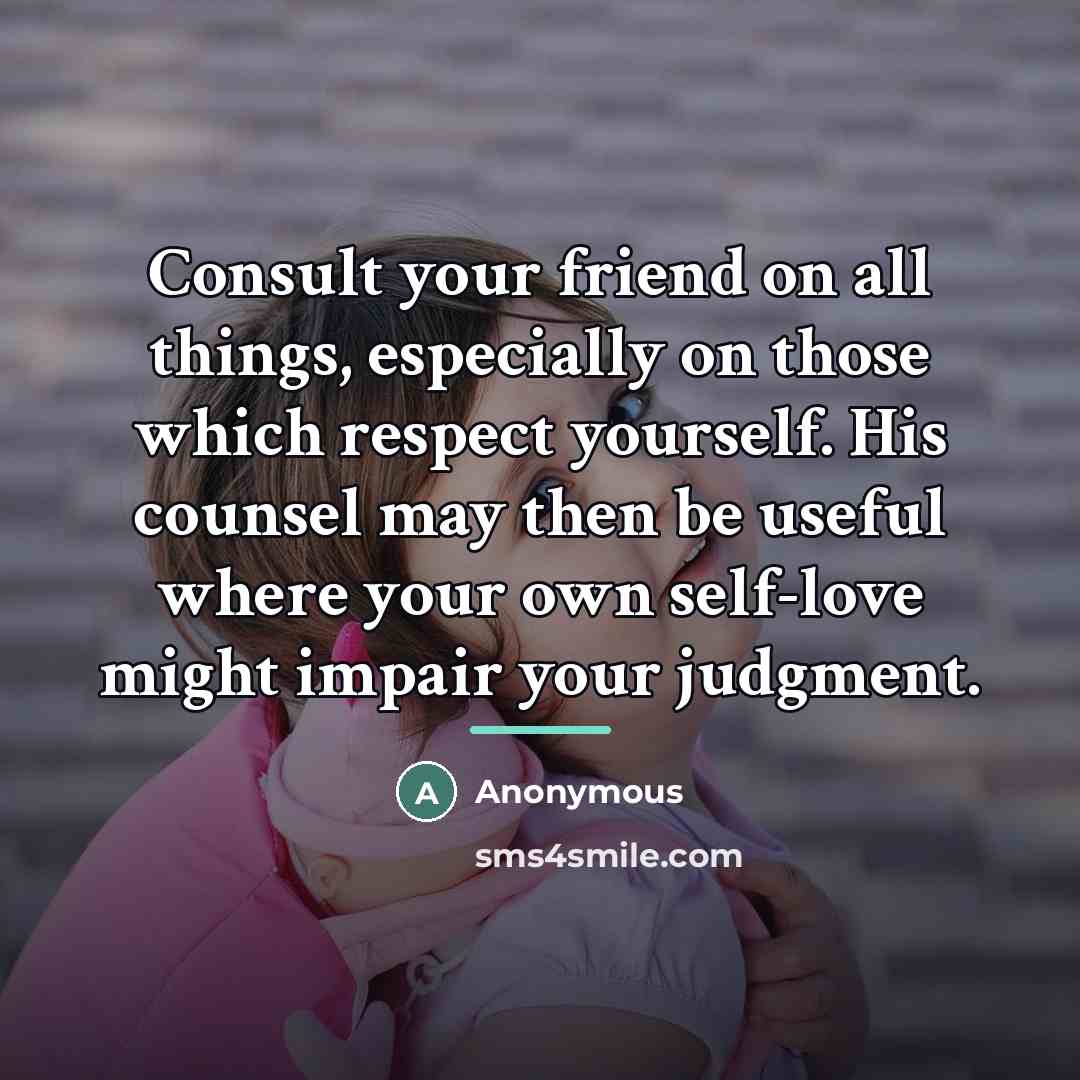 “Consult your friend on all things, especially on those which…” quote by Anonymous
