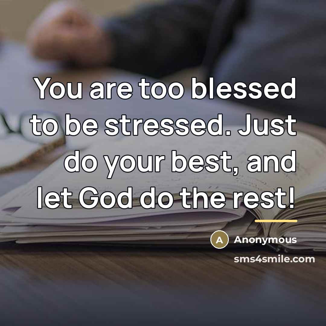 “You are too blessed to be stressed. Just do your…” quote by Anonymous