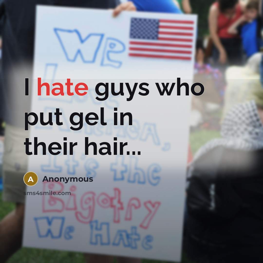 “I hate guys who put gel in their hair...” quote by Anonymous