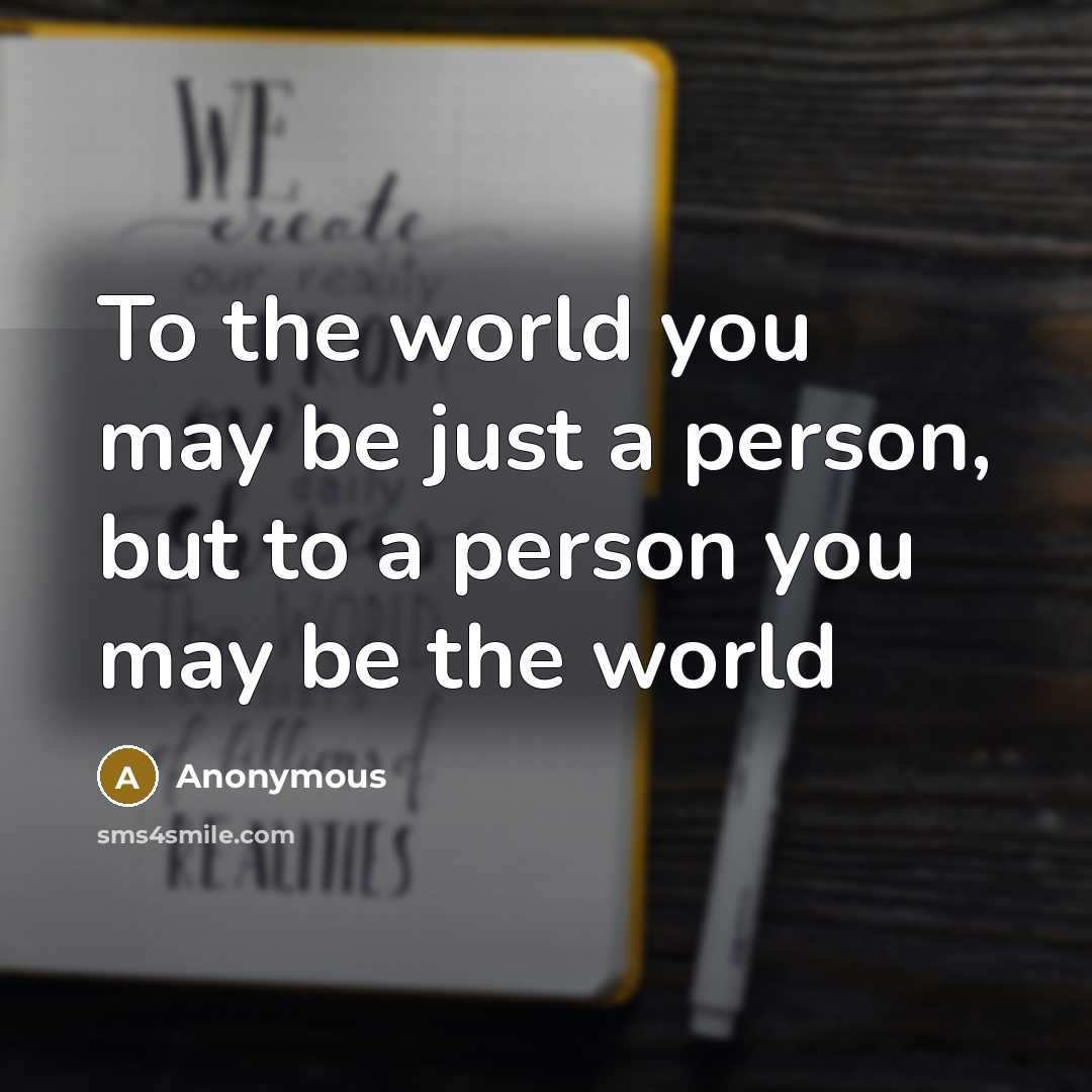 “To the world you may be just a person, but…” quote by Anonymous